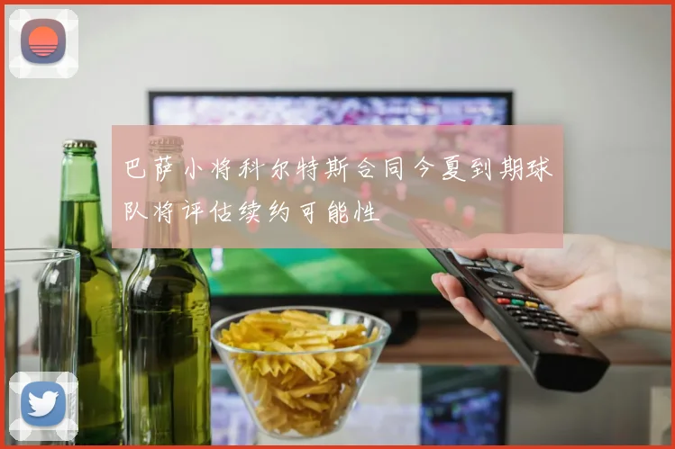巴萨小将科尔特斯合同今夏到期球队将评估续约可能性