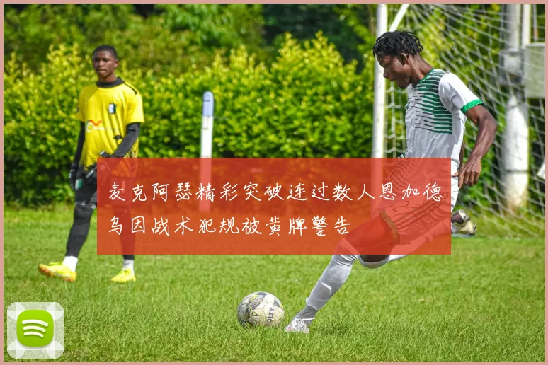 麦克阿瑟精彩突破连过数人恩加德乌因战术犯规被黄牌警告