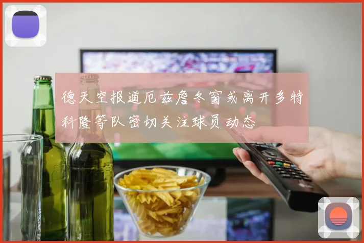 德天空报道厄兹詹冬窗或离开多特科隆等队密切关注球员动态